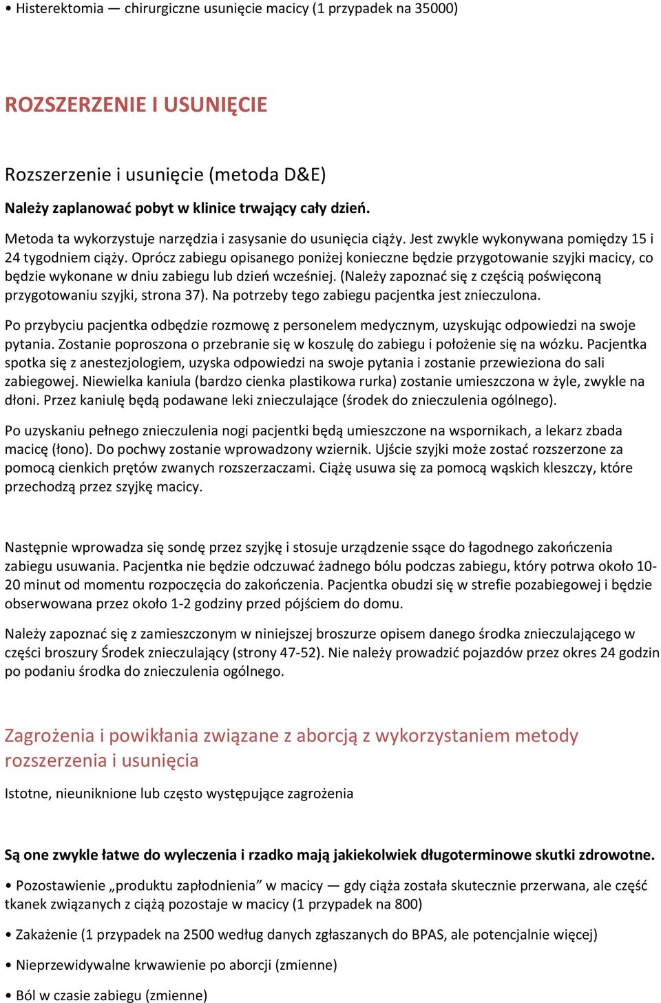 Oprócz zabiegu opisanego poniżej konieczne będzie przygotowanie szyjki macicy, co będzie wykonane w dniu zabiegu lub dzień wcześniej.