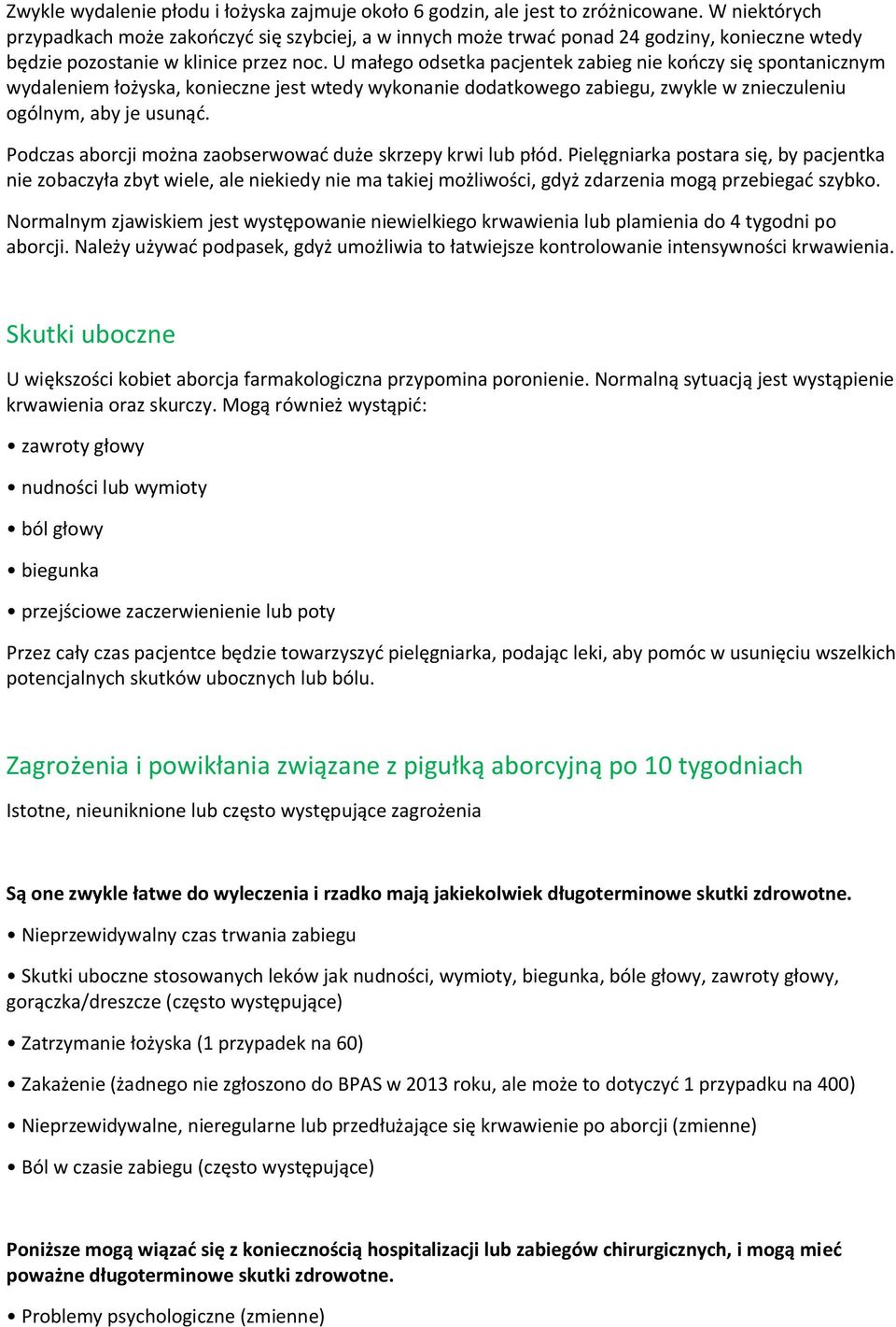 U małego odsetka pacjentek zabieg nie kończy się spontanicznym wydaleniem łożyska, konieczne jest wtedy wykonanie dodatkowego zabiegu, zwykle w znieczuleniu ogólnym, aby je usunąć.