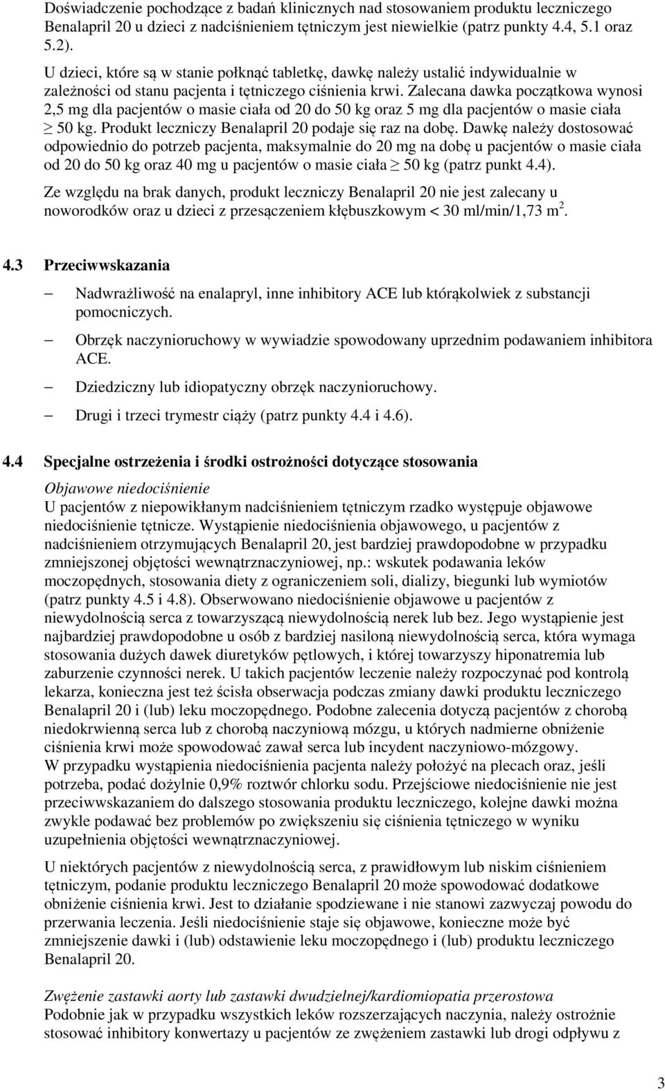 Zalecana dawka początkowa wynosi 2,5 mg dla pacjentów o masie ciała od 20 do 50 kg oraz 5 mg dla pacjentów o masie ciała 50 kg. Produkt leczniczy Benalapril 20 podaje się raz na dobę.