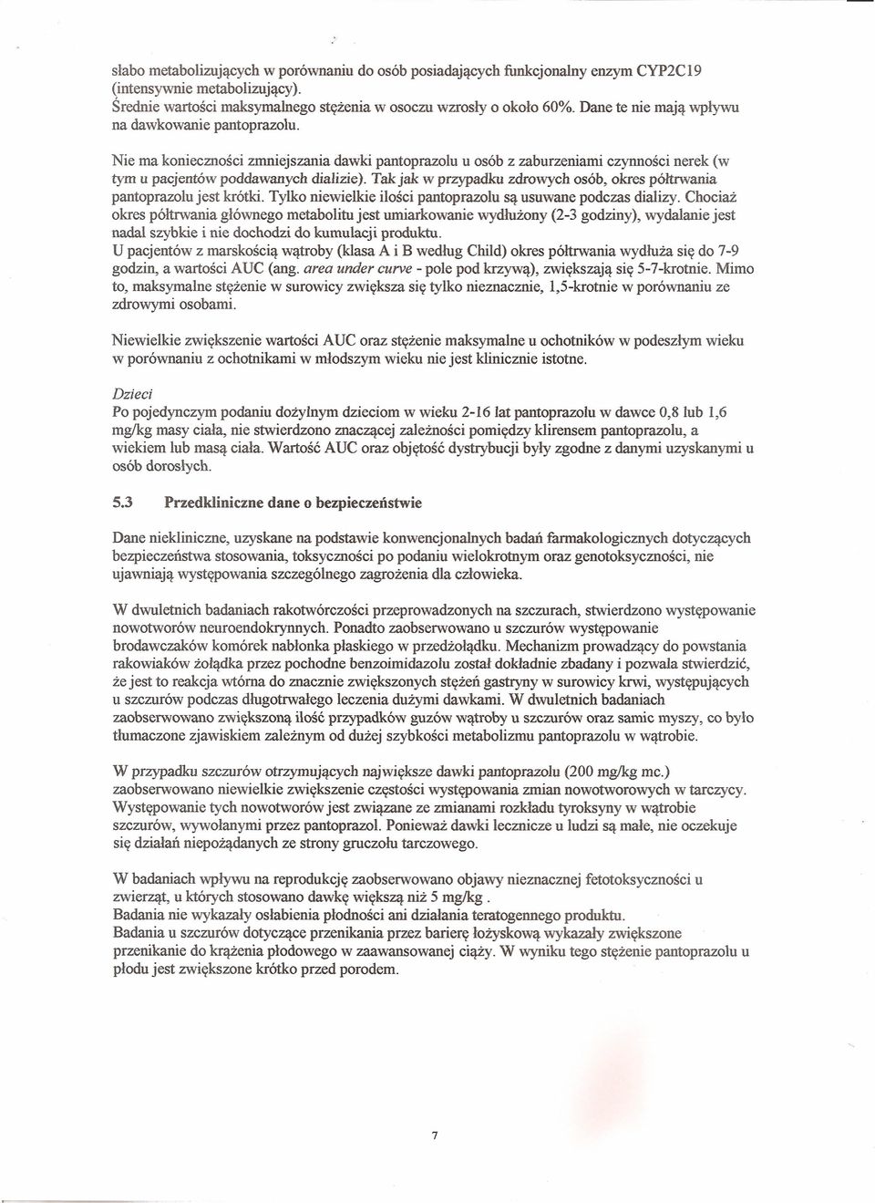 Tak jak w przypadku zdrowych osób, okres półtrwania pantoprazolujest krótki. Tylko niewielkie ilości pantoprazolu są usuwane podczas dializy.