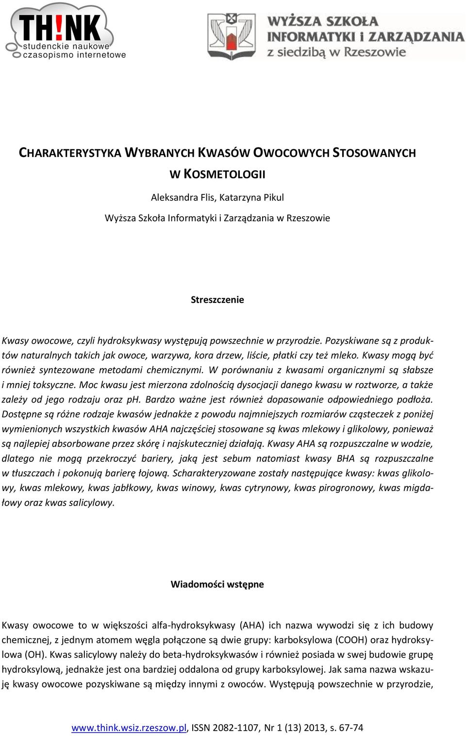 Kwasy mogą być również syntezowane metodami chemicznymi. W porównaniu z kwasami organicznymi są słabsze i mniej toksyczne.