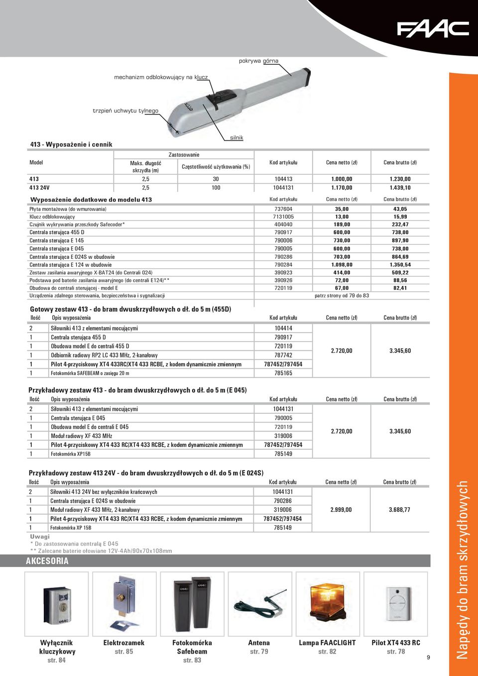439,10 Wyposażenie dodatkowe do modelu 413 Kod artykułu Cena netto (zł) Cena brutto (zł) Płyta montażowa (do wmurowania) 737604 35,00 43,05 Klucz odblokowujący 7131005 13,00 15,99 Czujnik wykrywania