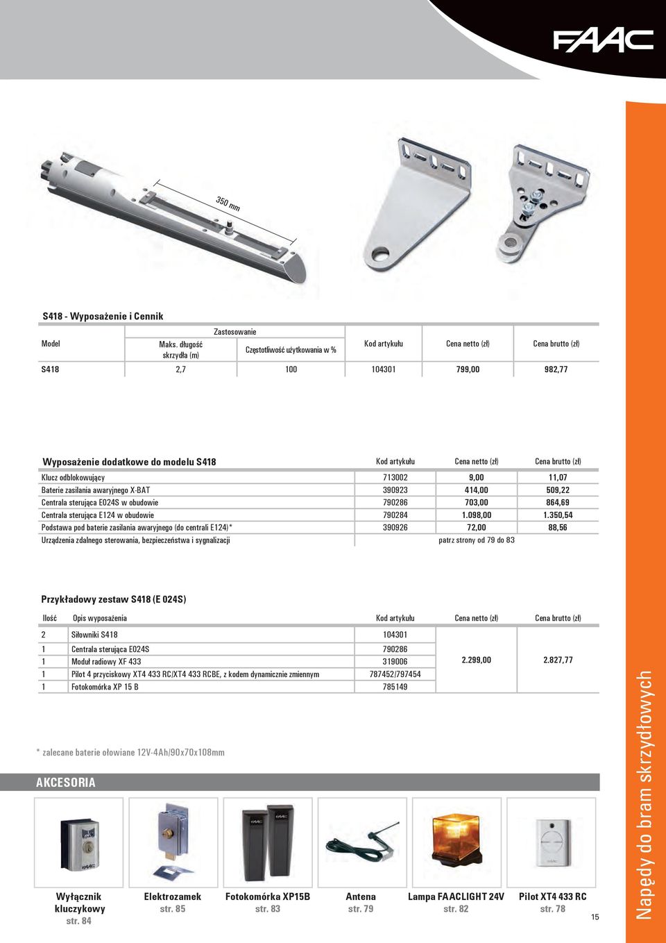 netto (zł) Cena brutto (zł) Klucz odblokowujący 713002 9,00 11,07 Baterie zasilania awaryjnego X-BAT 390923 414,00 509,22 Centrala sterująca E024S w obudowie 790286 703,00 864,69 Centrala sterująca