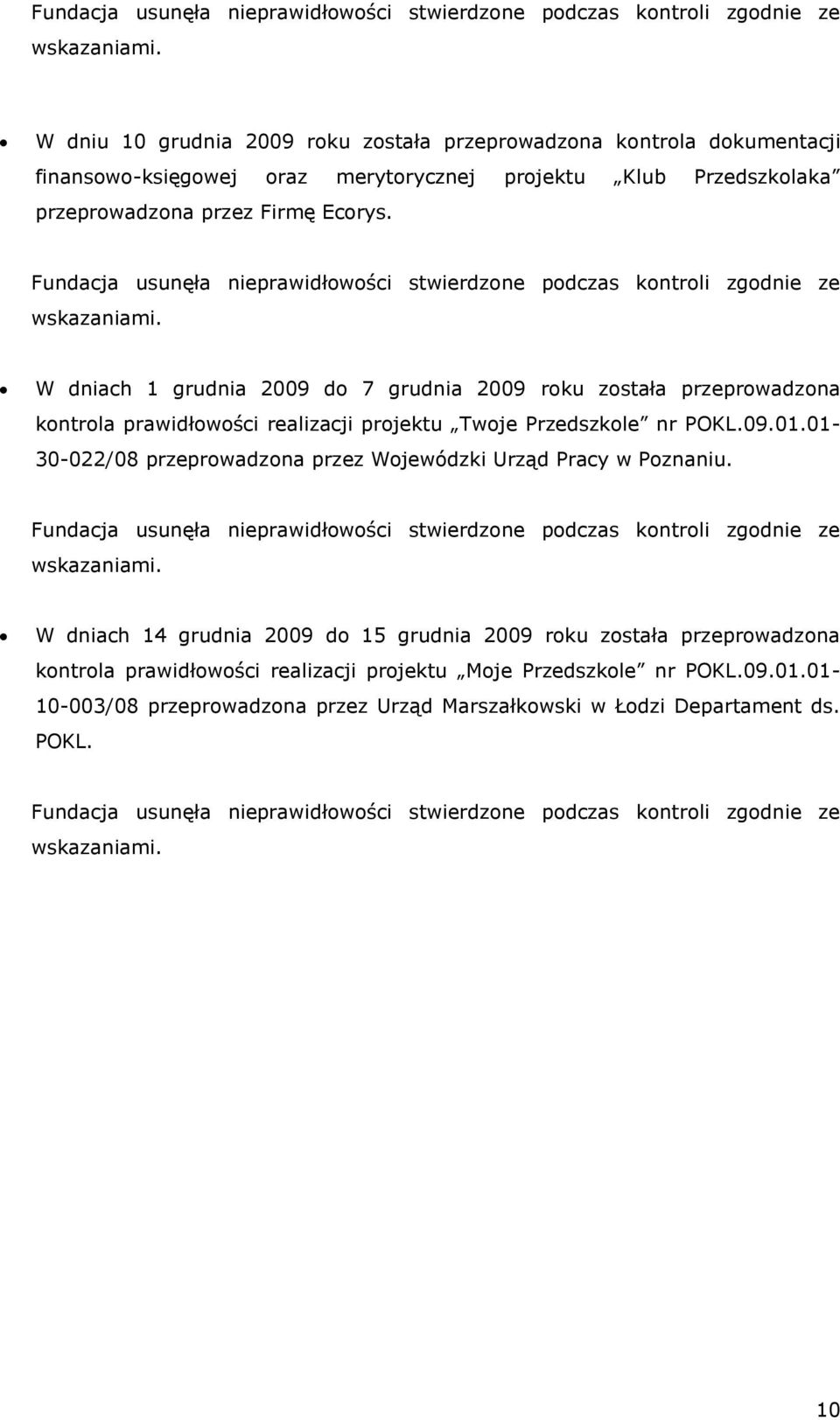 W dniach 1 grudnia 2009 do 7 grudnia 2009 roku została przeprowadzona kontrola prawidłowości realizacji projektu Twoje Przedszkole nr POKL.09.01.