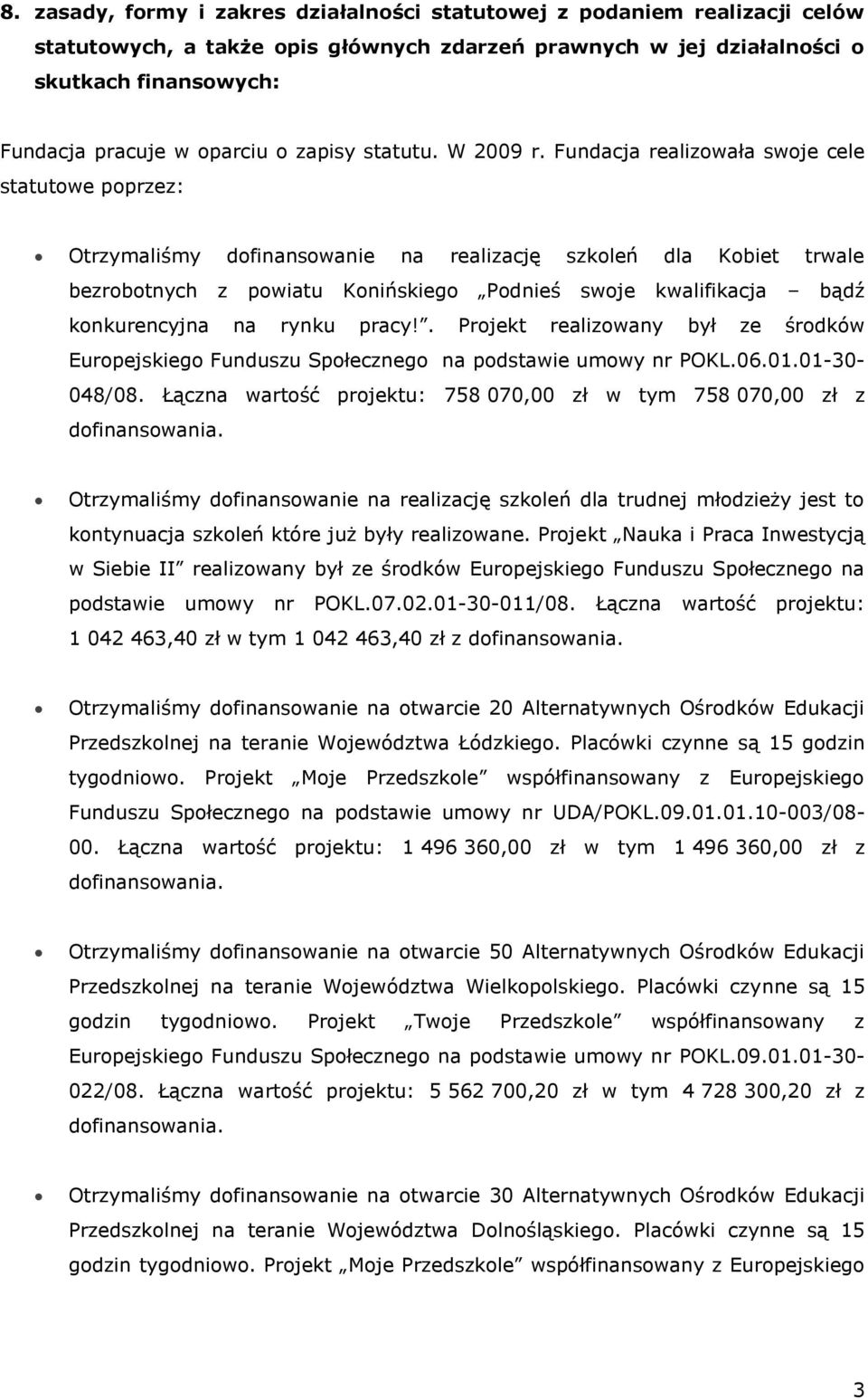 Fundacja realizowała swoje cele statutowe poprzez: Otrzymaliśmy dofinansowanie na realizację szkoleń dla Kobiet trwale bezrobotnych z powiatu Konińskiego Podnieś swoje kwalifikacja bądź konkurencyjna