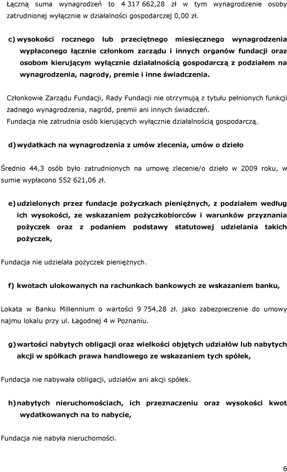 na wynagrodzenia, nagrody, premie i inne świadczenia. Członkowie Zarządu Fundacji, Rady Fundacji nie otrzymują z tytułu pełnionych funkcji żadnego wynagrodzenia, nagród, premii ani innych świadczeń.