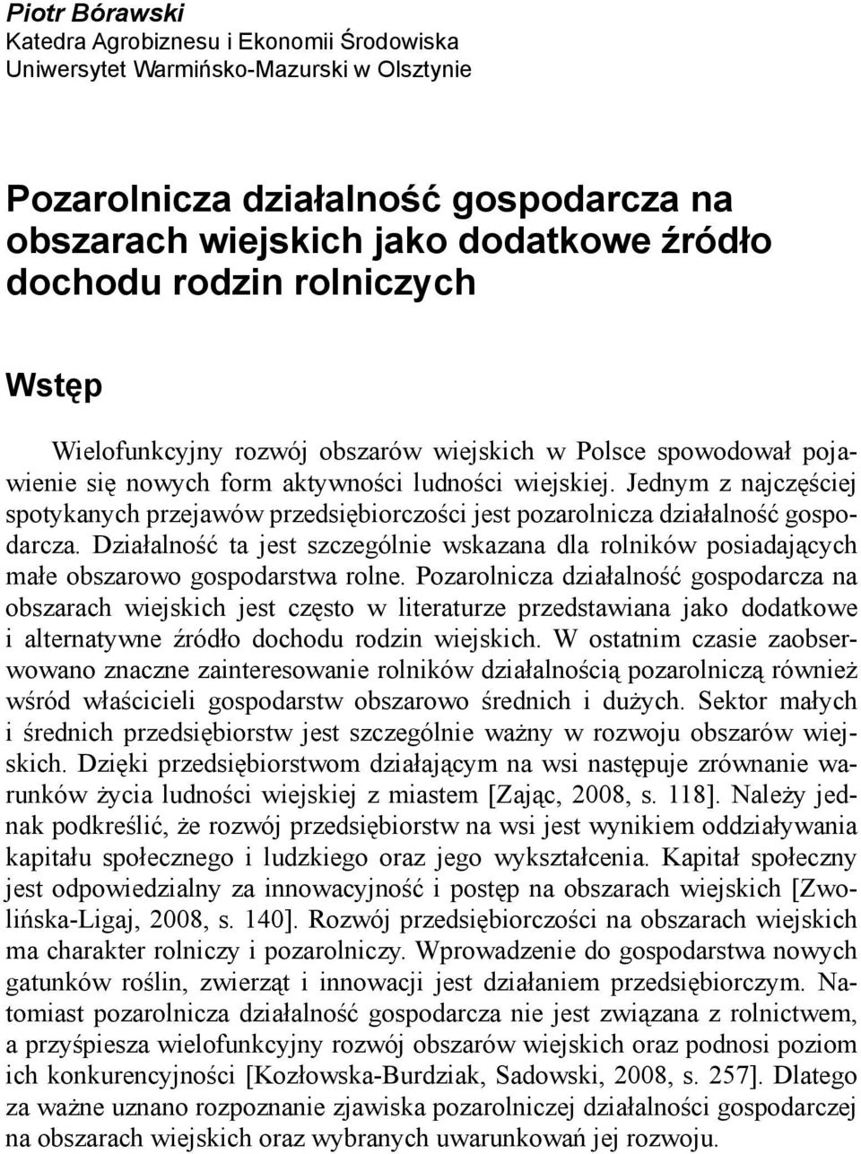 Jednym z najczęściej spotykanych przejawów przedsiębiorczości jest pozarolnicza działalność gospodarcza.