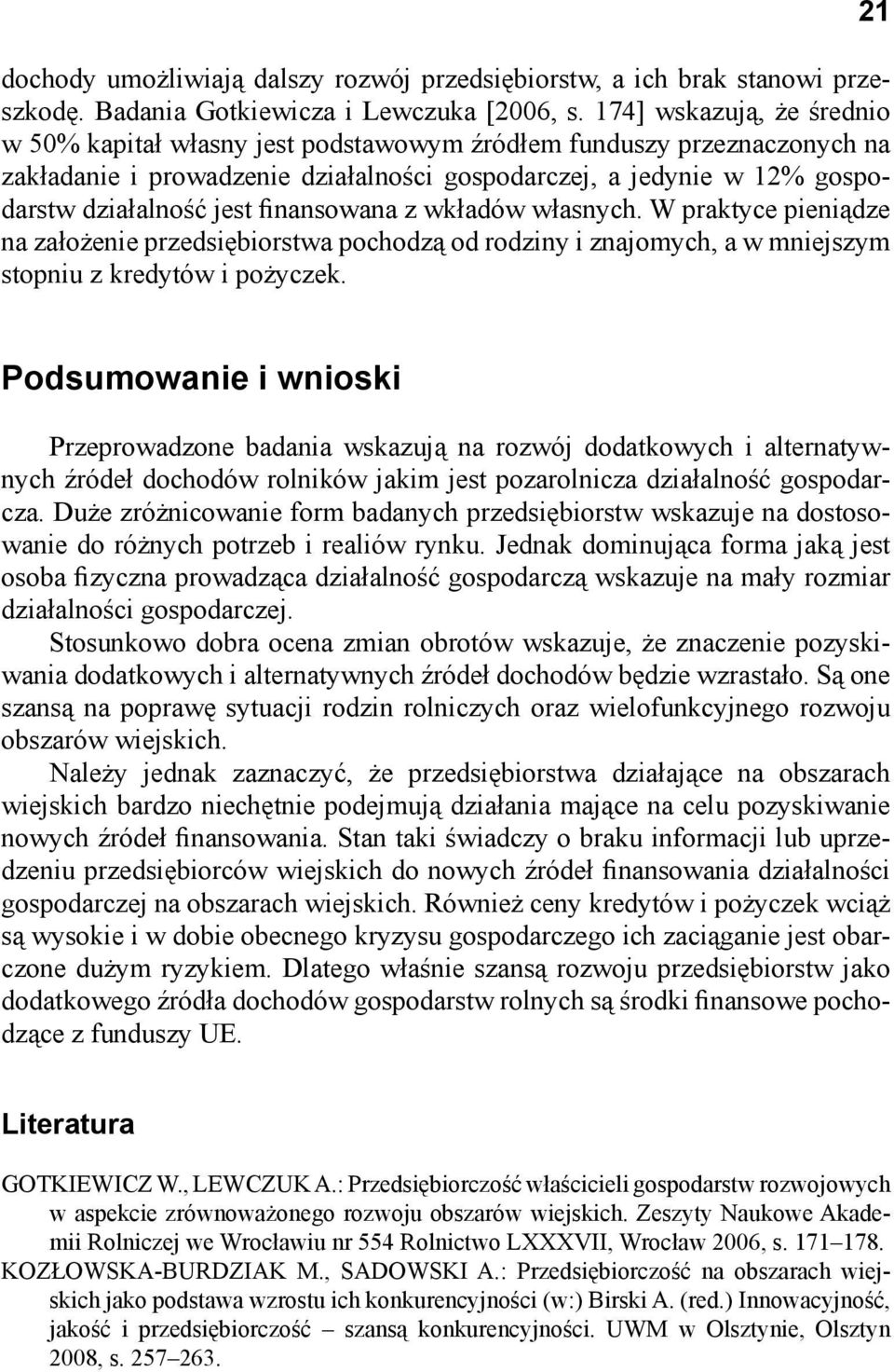 finansowana z wkładów własnych. W praktyce pieniądze na założenie przedsiębiorstwa pochodzą od rodziny i znajomych, a w mniejszym stopniu z kredytów i pożyczek.