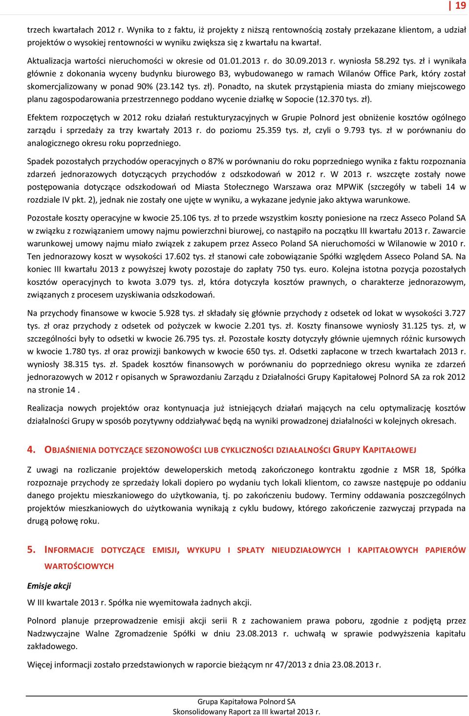 zł i wynikała głównie z dokonania wyceny budynku biurowego B3, wybudowanego w ramach Wilanów Office Park, który został skomercjalizowany w ponad 90% (23.142 tys. zł).