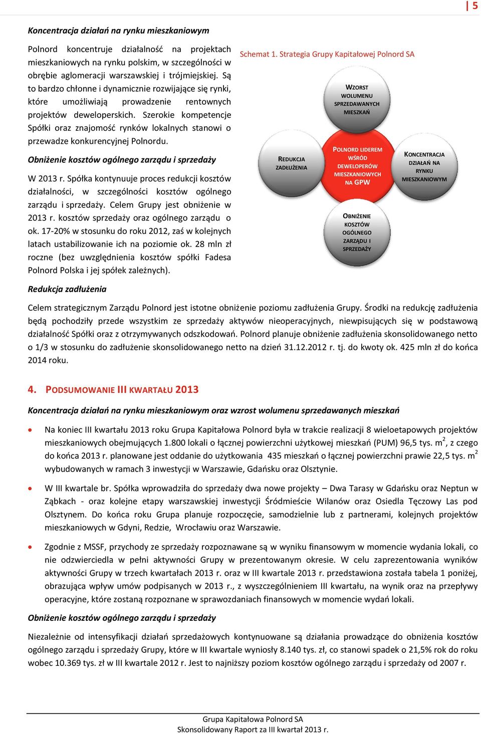 Szerokie kompetencje Spółki oraz znajomość rynków lokalnych stanowi o przewadze konkurencyjnej Polnordu. Obniżenie kosztów ogólnego zarządu i sprzedaży W 2013 r.