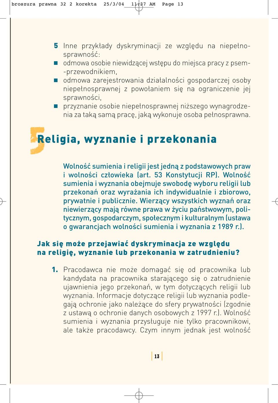 wykonuje osoba pełnosprawna. Religia, wyznanie i przekonania Wolność sumienia i religii jest jedną z podstawowych praw i wolności człowieka (art. 53 Konstytucji RP).