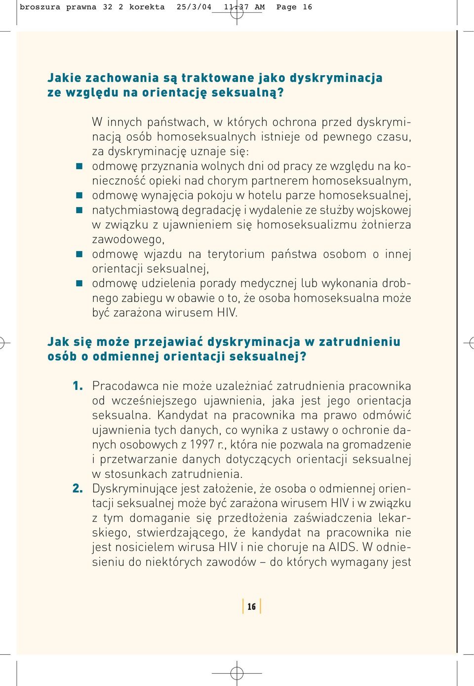 opieki nad chorym partnerem homoseksualnym, odmowę wynajęcia pokoju w hotelu parze homoseksualnej, natychmiastową degradację i wydalenie ze służby wojskowej w związku z ujawnieniem się