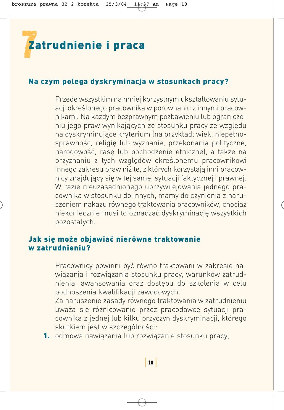 Na każdym bezprawnym pozbawieniu lub ograniczeniu jego praw wynikających ze stosunku pracy ze względu na dyskryminujące kryterium (na przykład: wiek, niepełnosprawność, religię lub wyznanie,