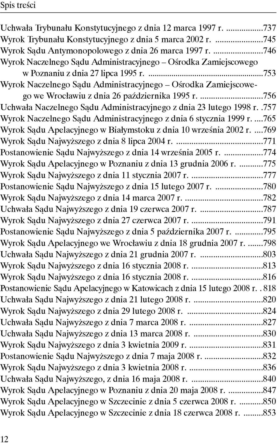 ...753 Wyrok Naczelnego Sądu Administracyjnego Ośrodka Zamiejscowego we Wrocławiu z dnia 26 października 1995 r....756 Uchwała Naczelnego Sądu Administracyjnego z dnia 23 lutego 1998 r.