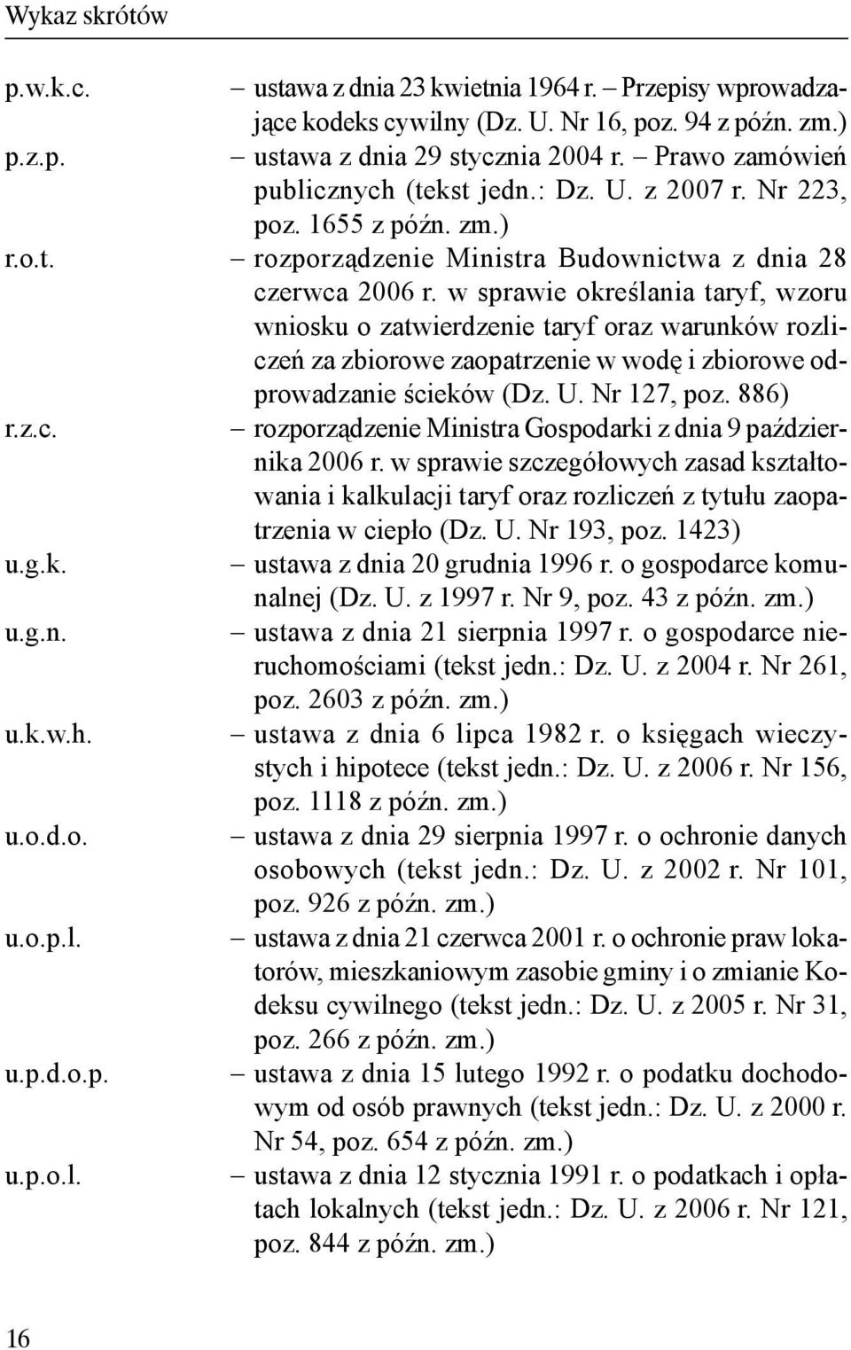 w sprawie określania taryf, wzoru wniosku o zatwierdzenie taryf oraz warunków rozliczeń za zbiorowe zaopatrzenie w wodę i zbiorowe odprowadzanie ścieków (Dz. U. Nr 127, poz. 886) r.z.c. rozporządzenie Ministra Gospodarki z dnia 9 października 2006 r.