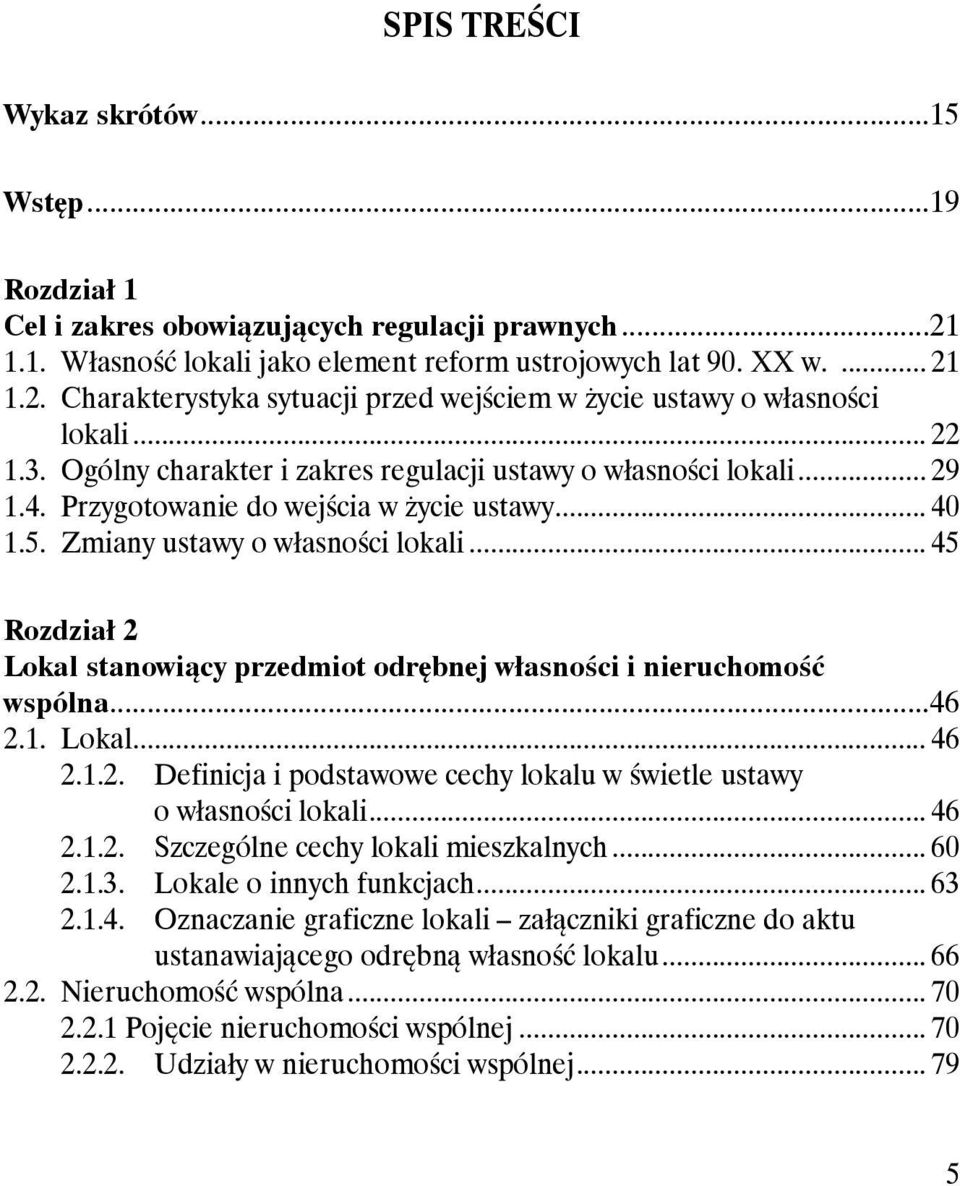 .. 45 Rozdział 2 Lokal stanowiący przedmiot odrębnej własności i nieruchomość wspólna...46 2.1. Lokal... 46 2.1.2. Definicja i podstawowe cechy lokalu w świetle ustawy o własności lokali... 46 2.1.2. Szczególne cechy lokali mieszkalnych.