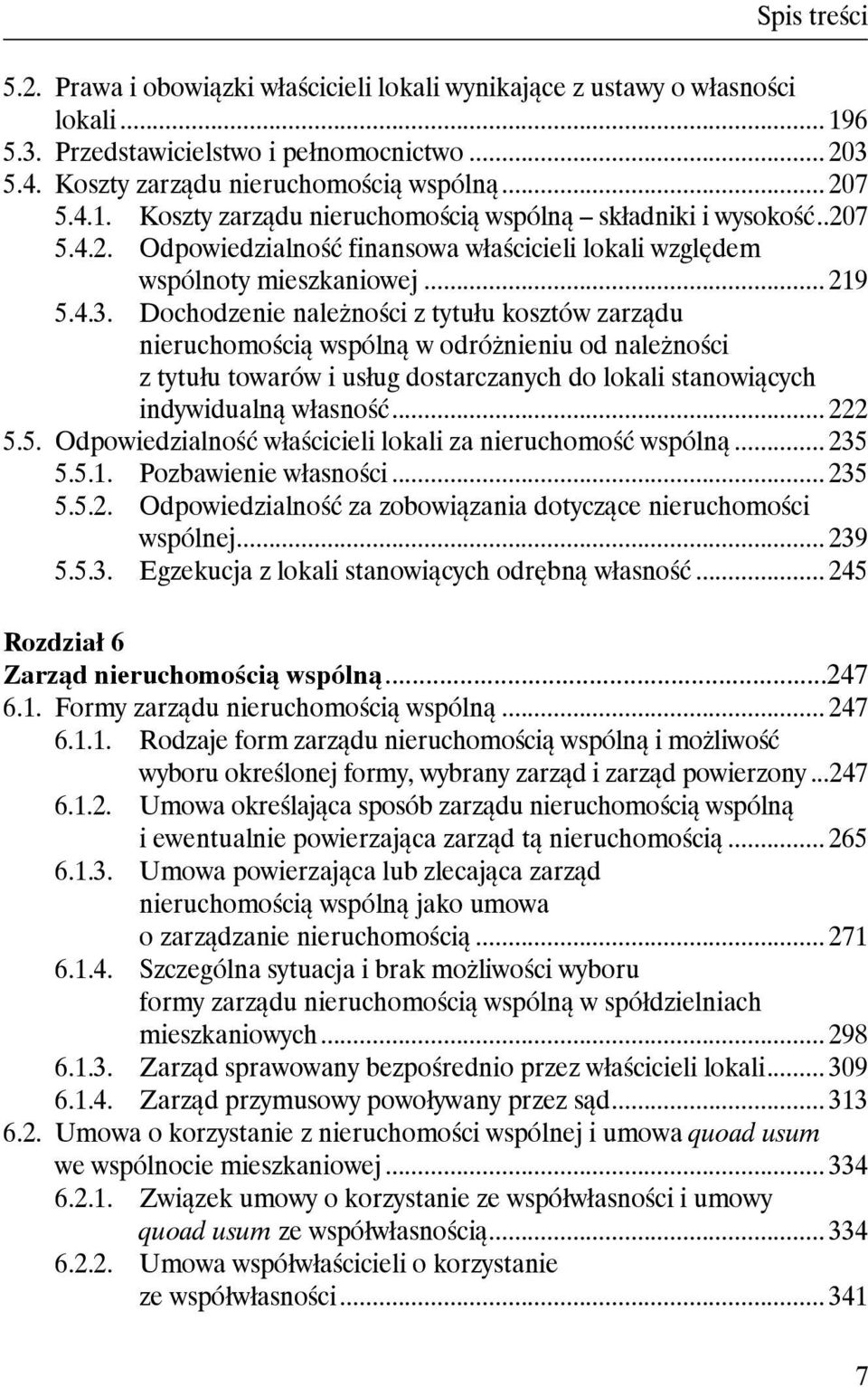 Dochodzenie należności z tytułu kosztów zarządu nieruchomością wspólną w odróżnieniu od należności z tytułu towarów i usług dostarczanych do lokali stanowiących indywidualną własność... 222 5.