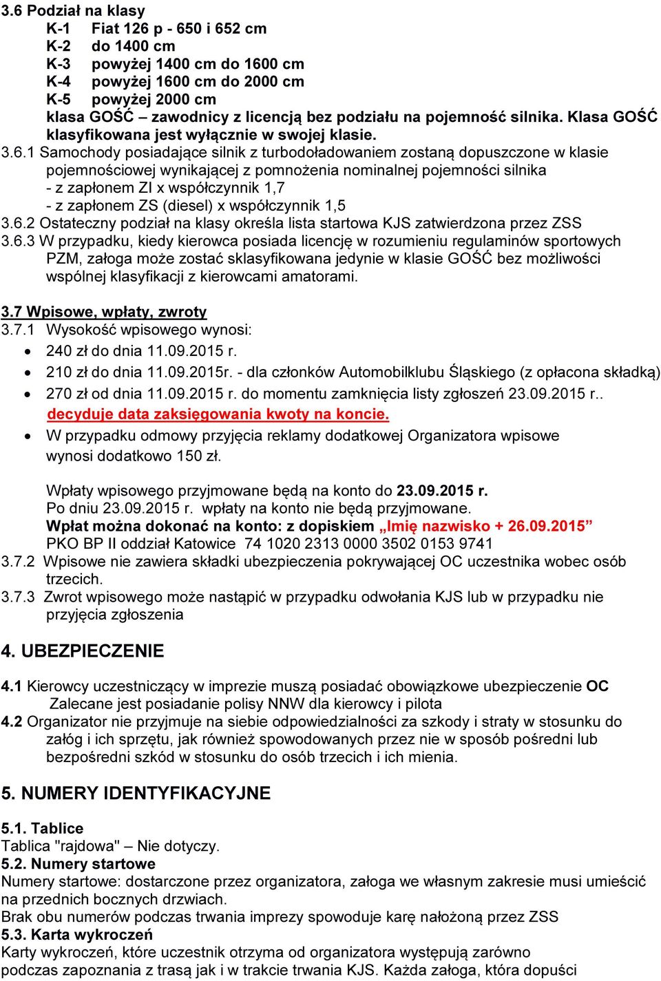 1 Samochody posiadające silnik z turbodoładowaniem zostaną dopuszczone w klasie pojemnościowej wynikającej z pomnożenia nominalnej pojemności silnika - z zapłonem ZI x współczynnik 1,7 - z zapłonem