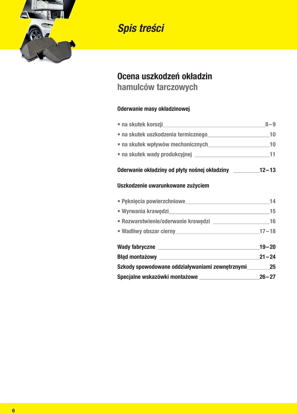 Uszkodzenie uwarunkowane zużyciem Pęknięcia powierzchniowe 14 Wyrwania krawędzi 15 Rozwarstwienie/oderwanie krawędzi 16 Wadliwy obszar