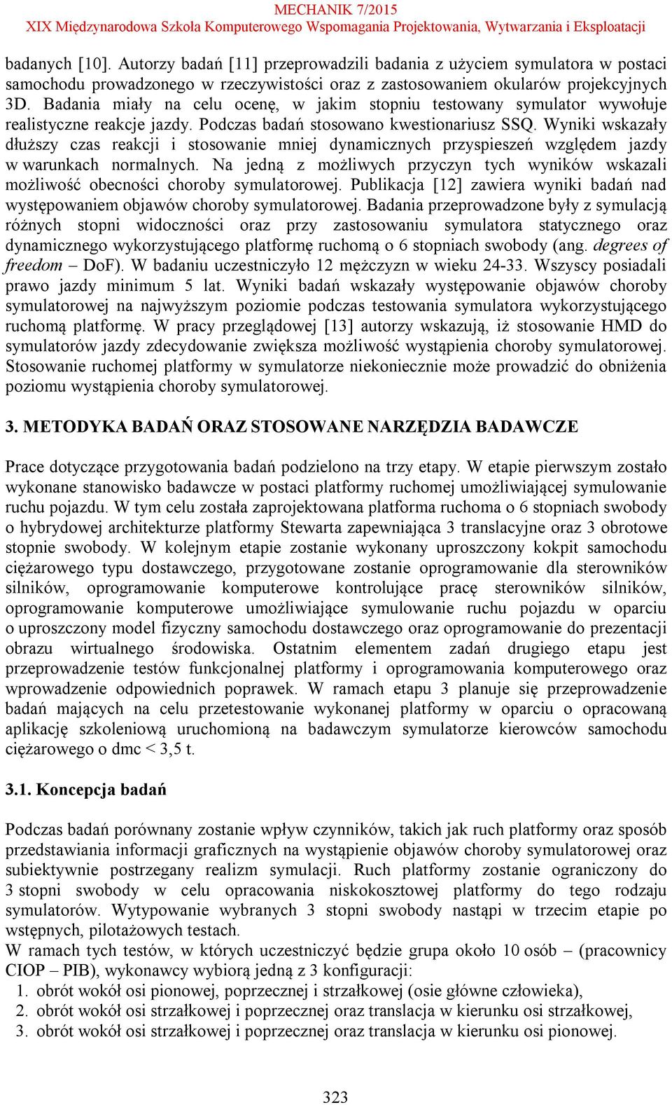 Wyniki wskazały dłuższy czas reakcji i stosowanie mniej dynamicznych przyspieszeń względem jazdy w warunkach normalnych.