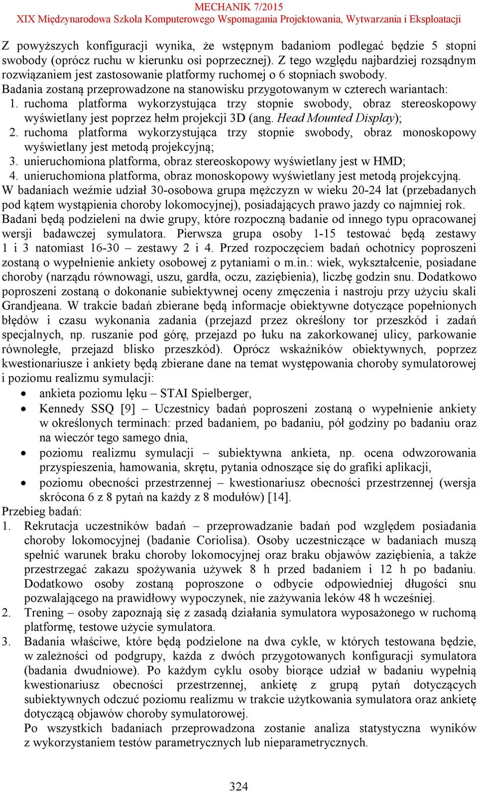 ruchoma platforma wykorzystująca trzy stopnie swobody, obraz stereoskopowy wyświetlany jest poprzez hełm projekcji 3D (ang. Head Mounted Display); 2.