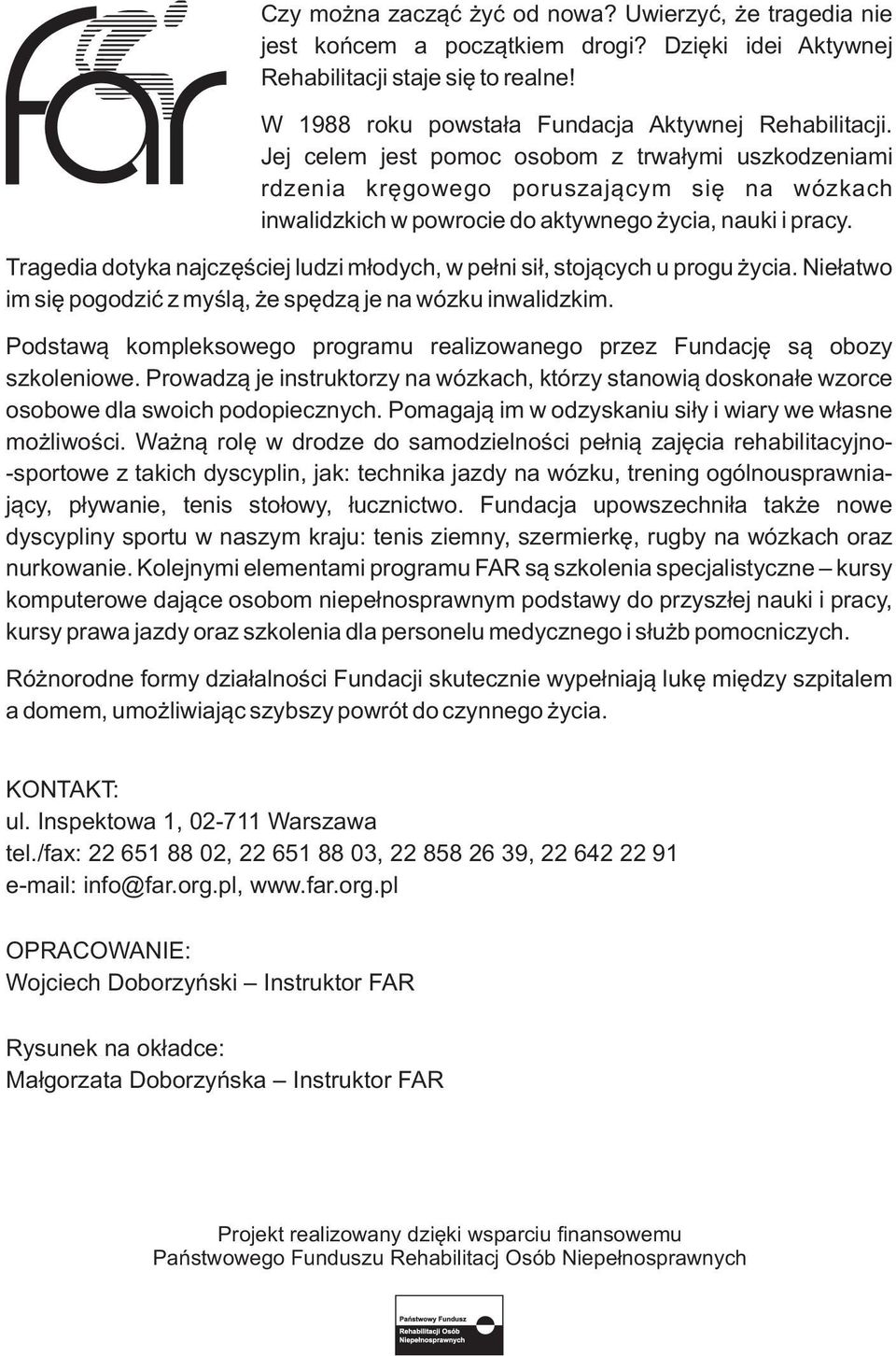 Tragedia dotyka najczęściej ludzi młodych, w pełni sił, stojących u progu życia. Niełatwo im się pogodzić z myślą, że spędzą je na wózku inwalidzkim.