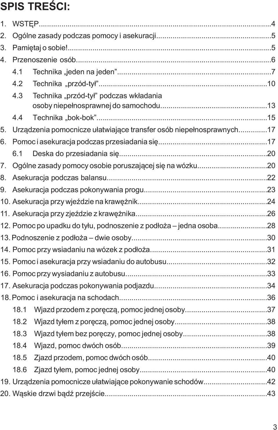 Pomoc i asekuracja podczas przesiadania się...17 6.1 Deska do przesiadania się...20 7. Ogólne zasady pomocy osobie poruszającej się na wózku...20 8. Asekuracja podczas balansu...22 9.