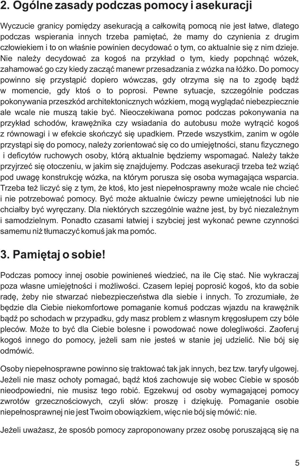 Nie należy decydować za kogoś na przykład o tym, kiedy popchnąć wózek, zahamować go czy kiedy zacząć manewr przesadzania z wózka na łóżko.