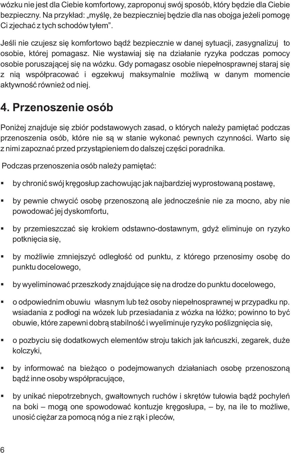 Jeśli nie czujesz się komfortowo bądź bezpiecznie w danej sytuacji, zasygnalizuj to osobie, której pomagasz. Nie wystawiaj się na działanie ryzyka podczas pomocy osobie poruszającej się na wózku.