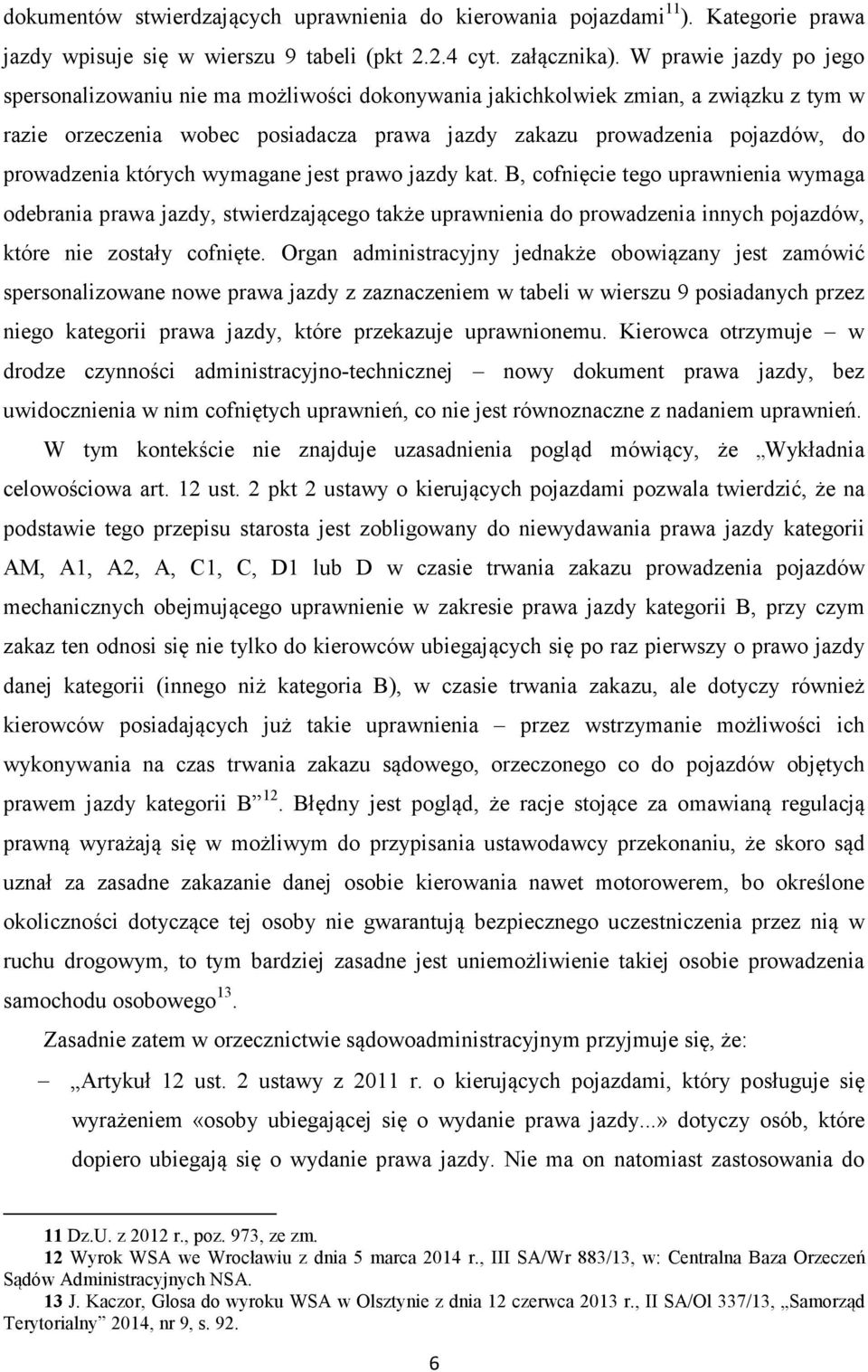 których wymagane jest prawo jazdy kat. B, cofnięcie tego uprawnienia wymaga odebrania prawa jazdy, stwierdzającego także uprawnienia do prowadzenia innych pojazdów, które nie zostały cofnięte.