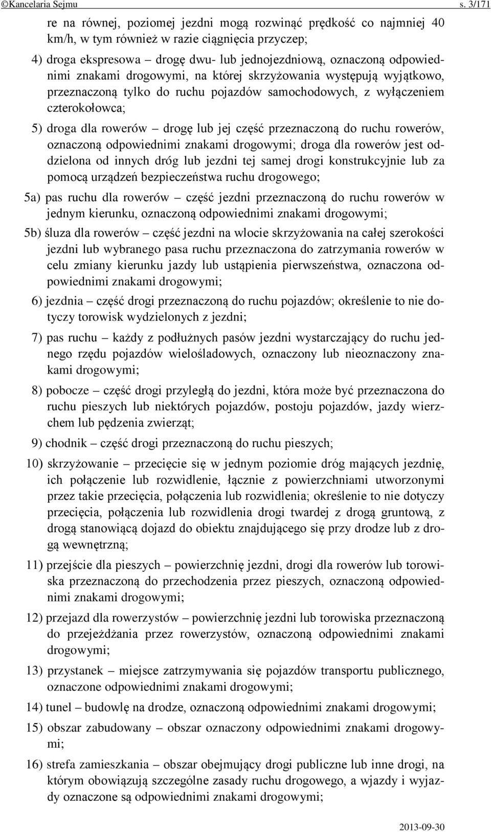 znakami drogowymi, na której skrzyżowania występują wyjątkowo, przeznaczoną tylko do ruchu pojazdów samochodowych, z wyłączeniem czterokołowca; 5) droga dla rowerów drogę lub jej część przeznaczoną