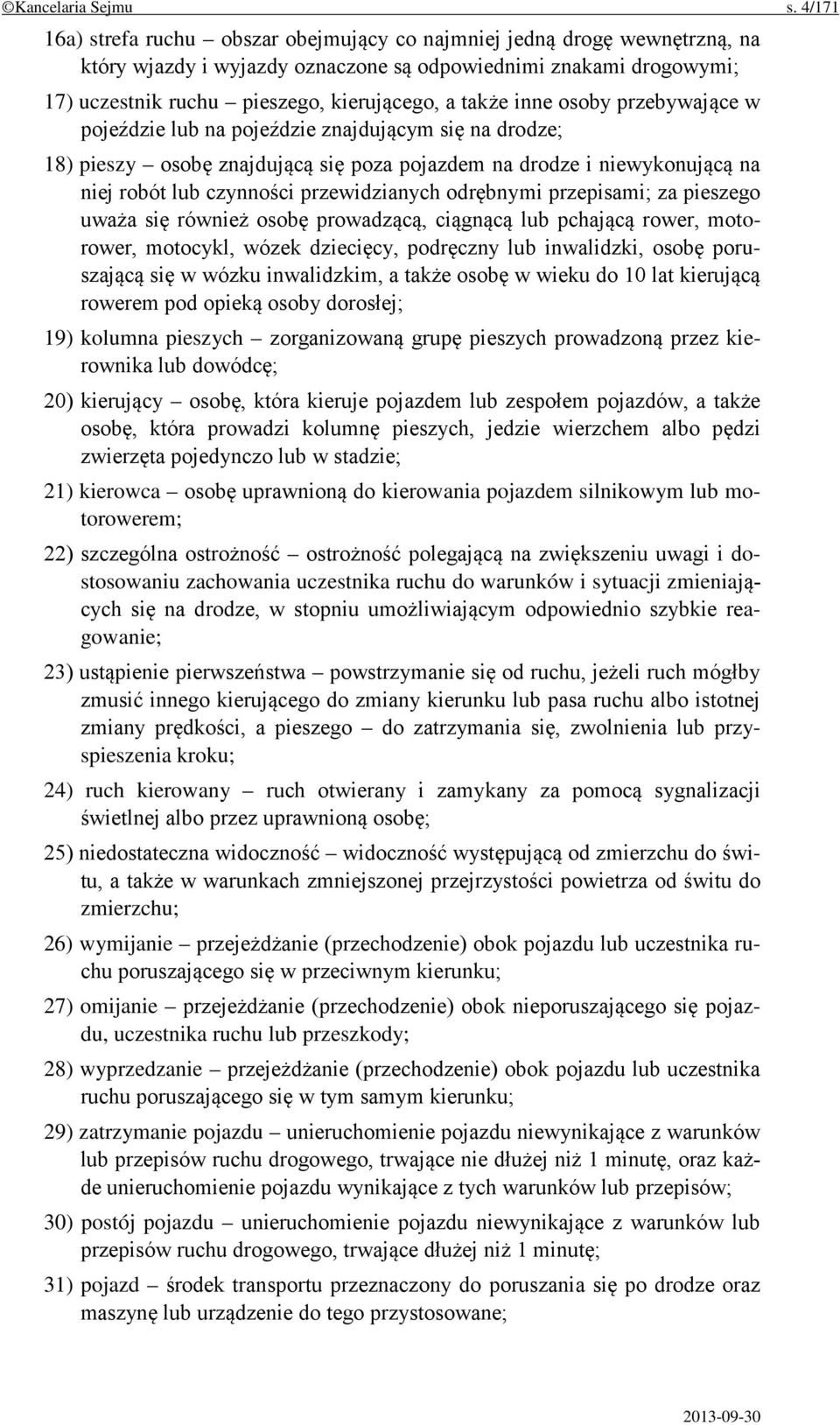 inne osoby przebywające w pojeździe lub na pojeździe znajdującym się na drodze; 18) pieszy osobę znajdującą się poza pojazdem na drodze i niewykonującą na niej robót lub czynności przewidzianych