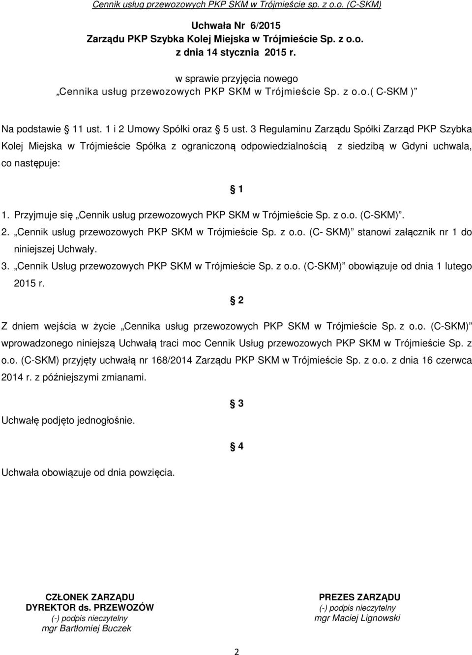 Przyjmuje się Cennik usług przewozowych PKP SKM w Trójmieście Sp. z o.o. (C-SKM). 2. Cennik usług przewozowych PKP SKM w Trójmieście Sp. z o.o. (C- SKM) stanowi załącznik nr 1 do niniejszej Uchwały.