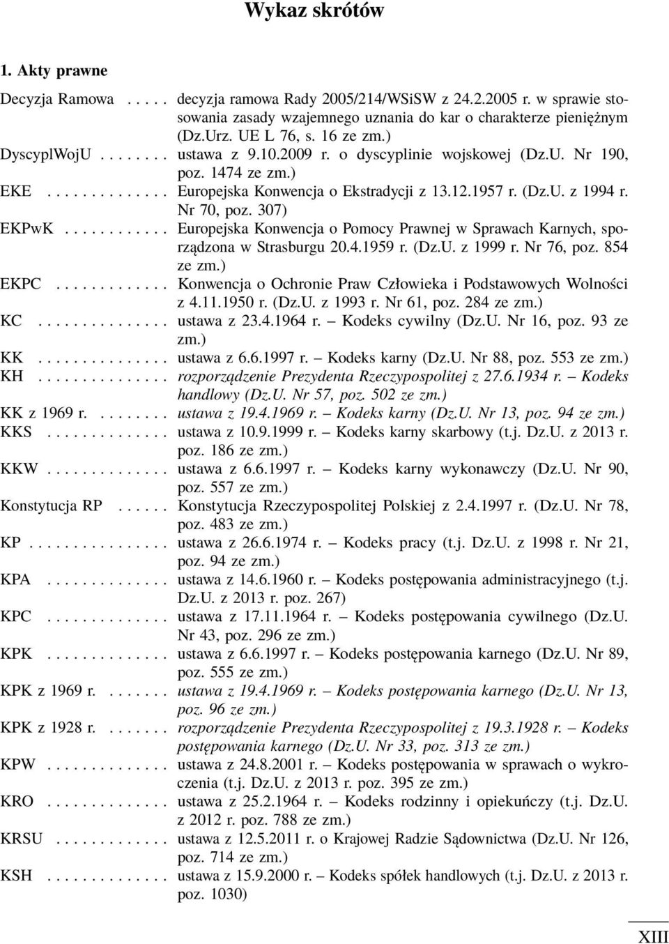 Nr 70, poz. 307) EKPwK............ Europejska Konwencja o Pomocy Prawnej w Sprawach Karnych, sporządzona w Strasburgu 20.4.1959 r. (Dz.U. z 1999 r. Nr 76, poz. 854 ze zm.) EKPC.