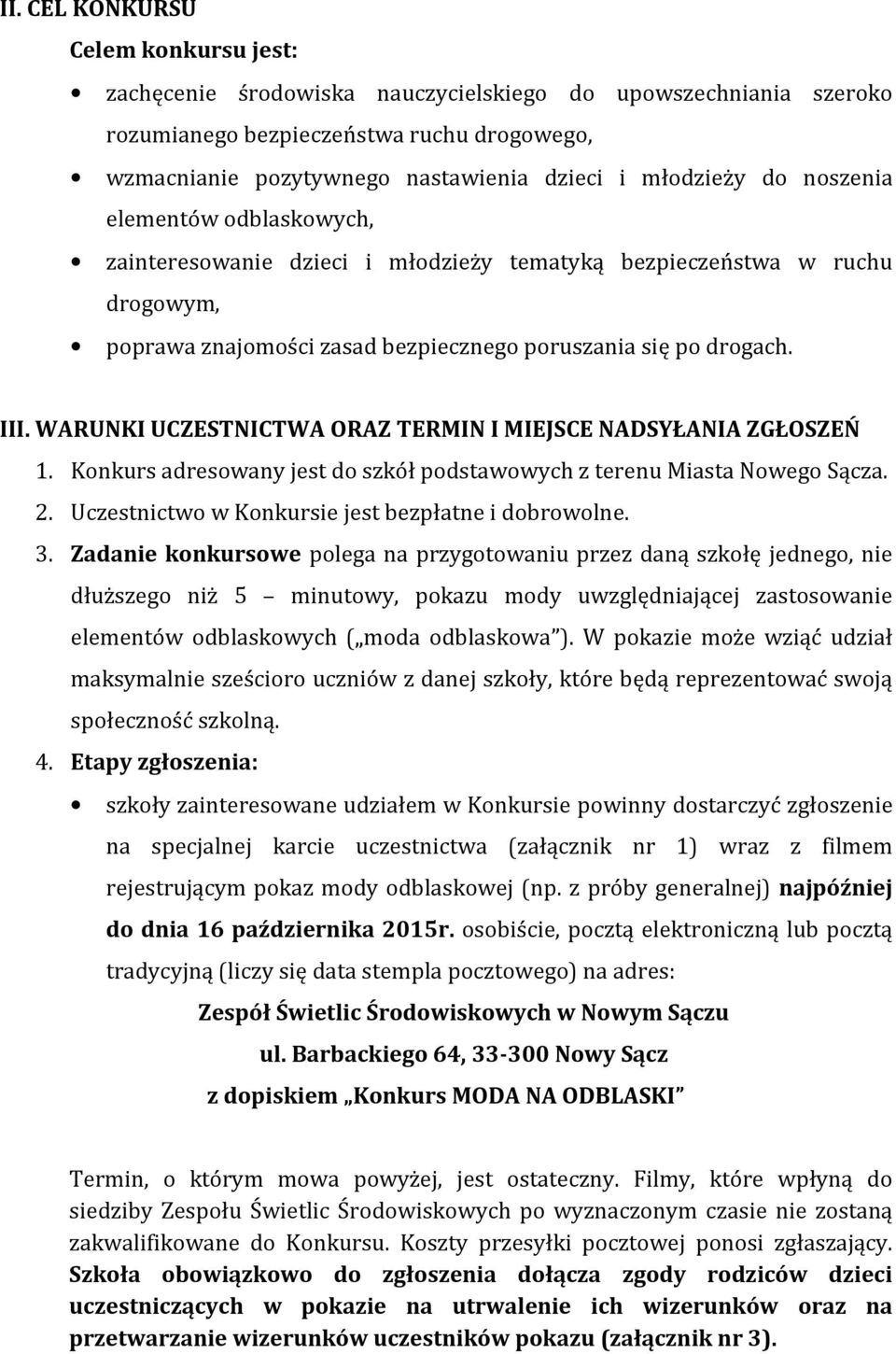 WARUNKI UCZESTNICTWA ORAZ TERMIN I MIEJSCE NADSYŁANIA ZGŁOSZEŃ 1. Konkurs adresowany jest do szkół podstawowych z terenu Miasta Nowego Sącza. 2. Uczestnictwo w Konkursie jest bezpłatne i dobrowolne.