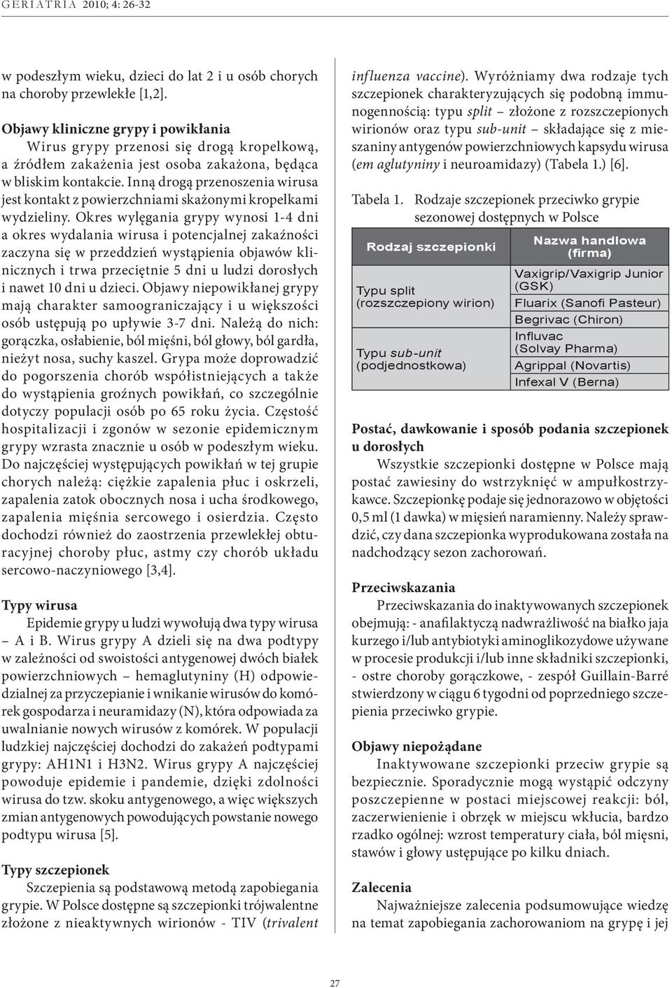 Inną drogą przenoszenia wirusa jest kontakt z powierzchniami skażonymi kropelkami wydzieliny.