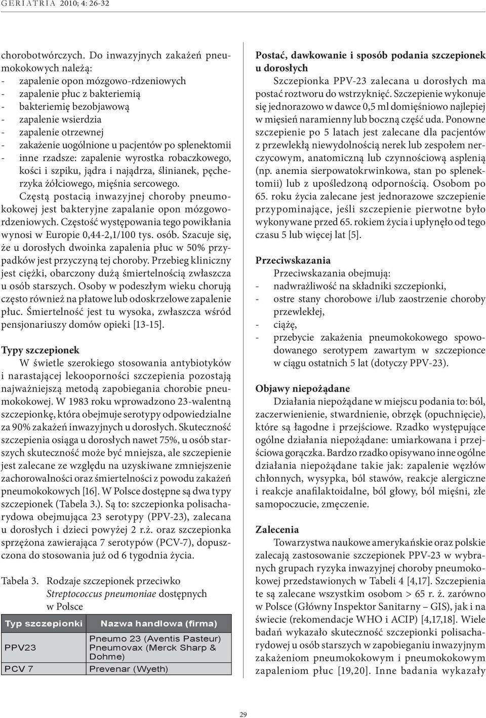 uogólnione u pacjentów po splenektomii - inne rzadsze: zapalenie wyrostka robaczkowego, kości i szpiku, jądra i najądrza, ślinianek, pęcherzyka żółciowego, mięśnia sercowego.