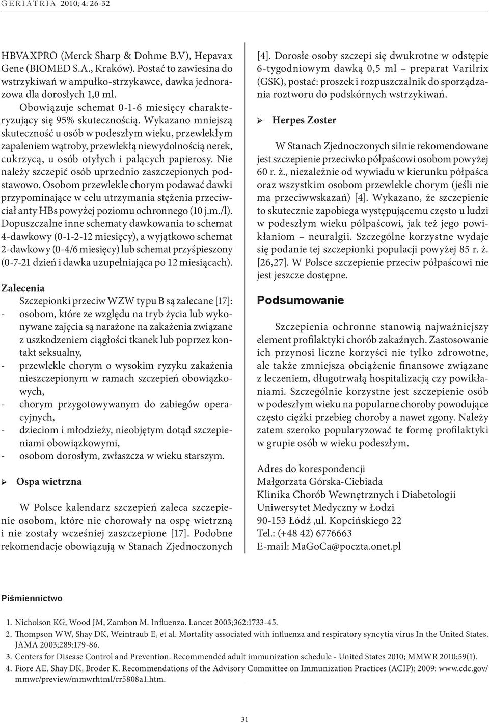 Wykazano mniejszą skuteczność u osób w podeszłym wieku, przewlekłym zapaleniem wątroby, przewlekłą niewydolnością nerek, cukrzycą, u osób otyłych i palących papierosy.