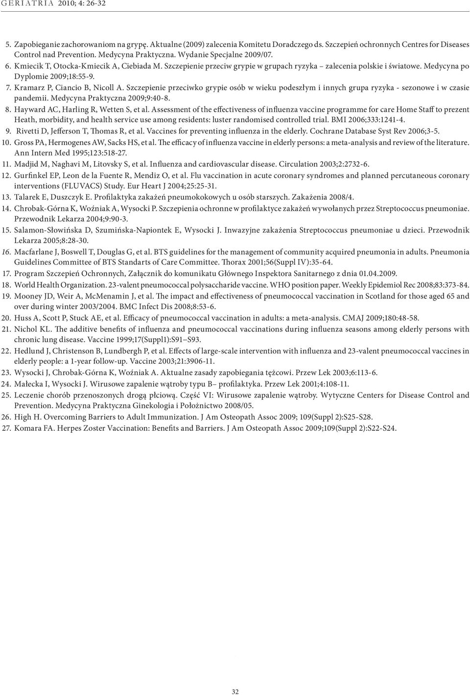 Kramarz P, Ciancio B, Nicoll A. Szczepienie przeciwko grypie osób w wieku podeszłym i innych grupa ryzyka - sezonowe i w czasie pandemii. Medycyna Praktyczna 2009;9:40-8. 8.