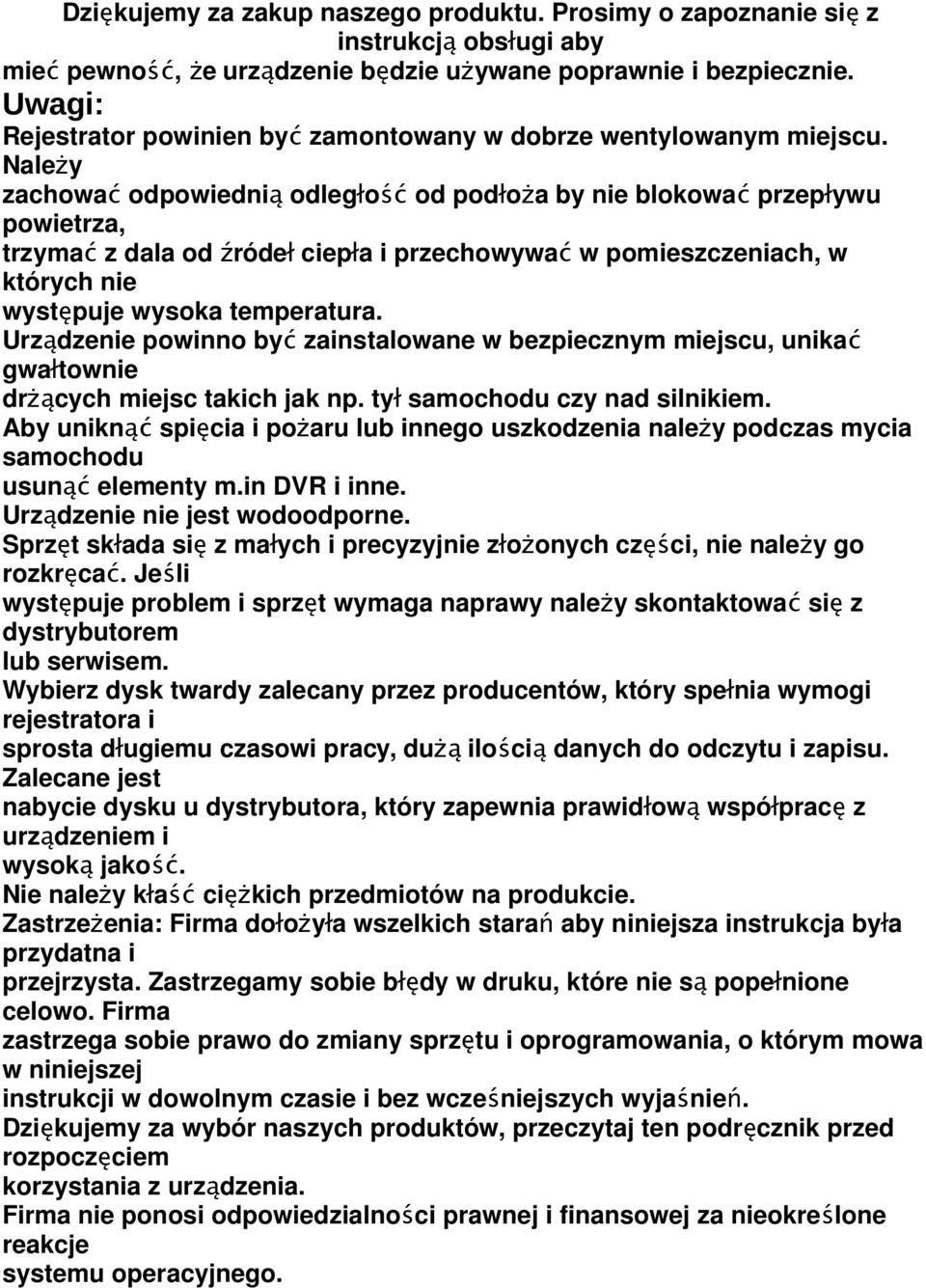 Należy zachować odpowiednią odległość od podłoża by nie blokować przepływu powietrza, trzymać z dala od źródeł ciepła i przechowywać w pomieszczeniach, w których nie występuje wysoka temperatura.