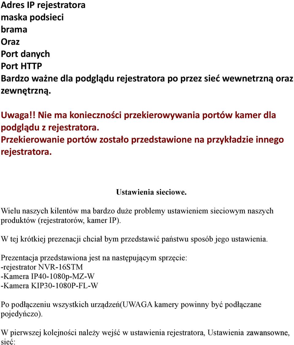 Wielu naszych kilentów ma bardzo duże problemy ustawieniem sieciowym naszych produktów (rejestratorów, kamer IP). W tej krótkiej prezenacji chciał bym przedstawić państwu sposób jego ustawienia.