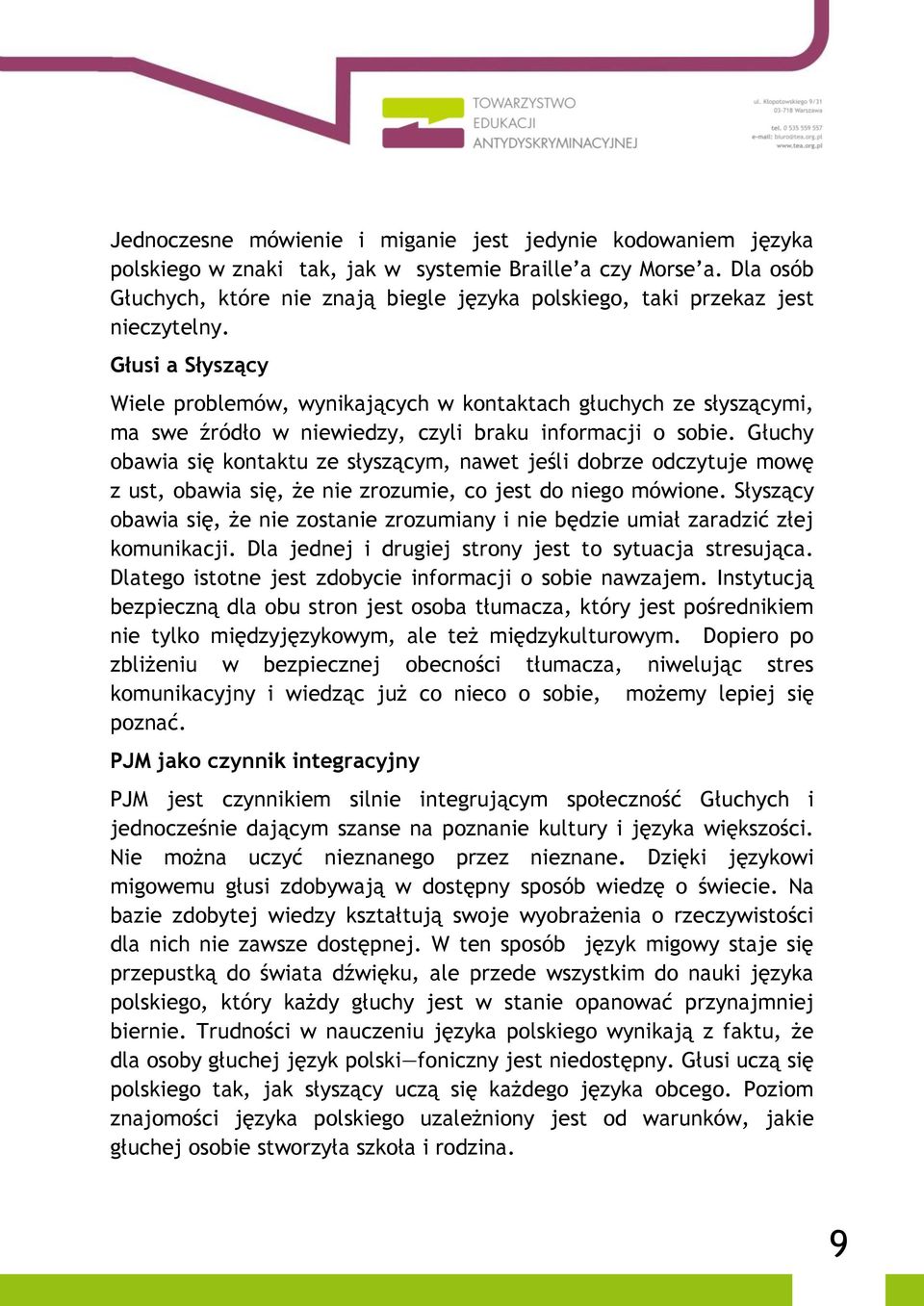 Głusi a Słyszący Wiele problemów, wynikających w kontaktach głuchych ze słyszącymi, ma swe źródło w niewiedzy, czyli braku informacji o sobie.