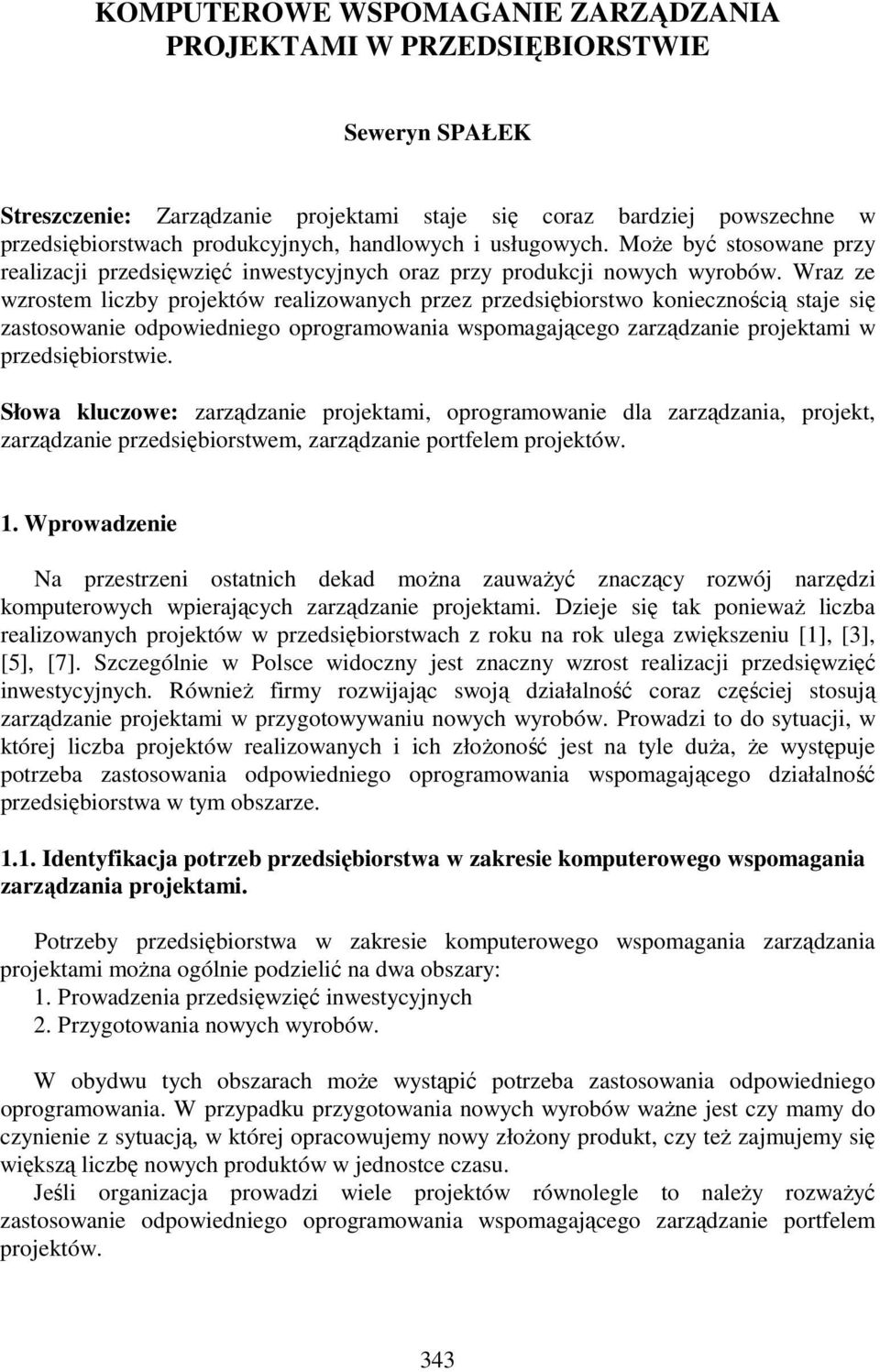 Wraz ze wzrostem liczby projektów realizowanych przez przedsiębiorstwo koniecznością staje się zastosowanie odpowiedniego oprogramowania wspomagającego zarządzanie projektami w przedsiębiorstwie.