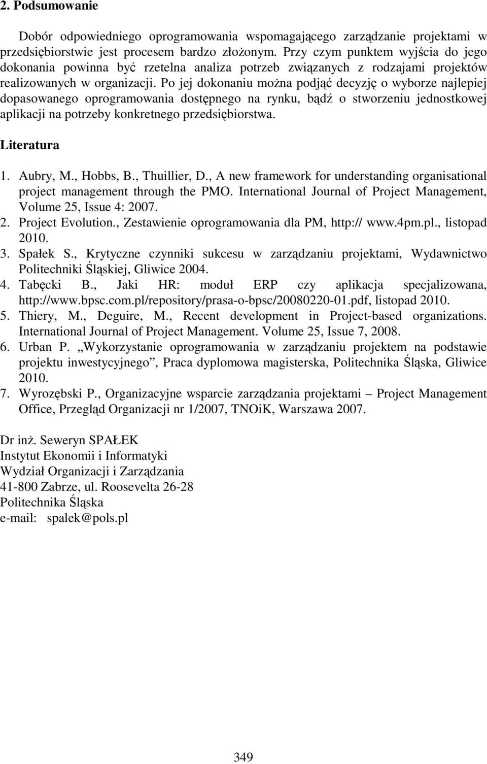 Po jej dokonaniu moŝna podjąć decyzję o wyborze najlepiej dopasowanego oprogramowania dostępnego na rynku, bądź o stworzeniu jednostkowej aplikacji na potrzeby konkretnego przedsiębiorstwa.