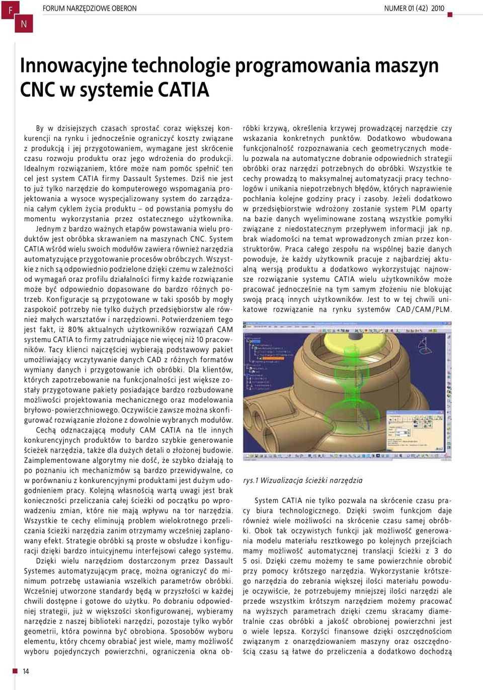 Idealnym rozwiązaniem, które może nam pomóc spełnić ten cel jest system CATIA firmy Dassault Systemes.