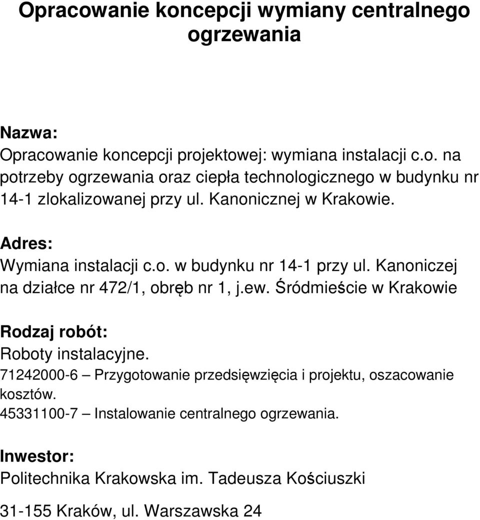 Śródmieście w Krakowie Rodzaj robót: Roboty instalacyjne. 71242000-6 Przygotowanie przedsięwzięcia i projektu, oszacowanie kosztów.