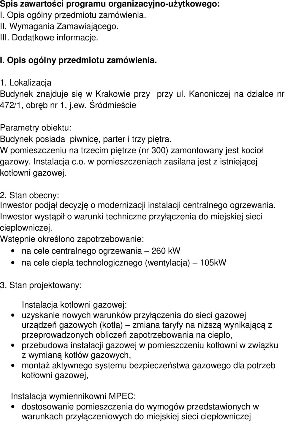 W pomieszczeniu na trzecim piętrze (nr 300) zamontowany jest kocioł gazowy. Instalacja c.o. w pomieszczeniach zasilana jest z istniejącej kotłowni gazowej. 2.