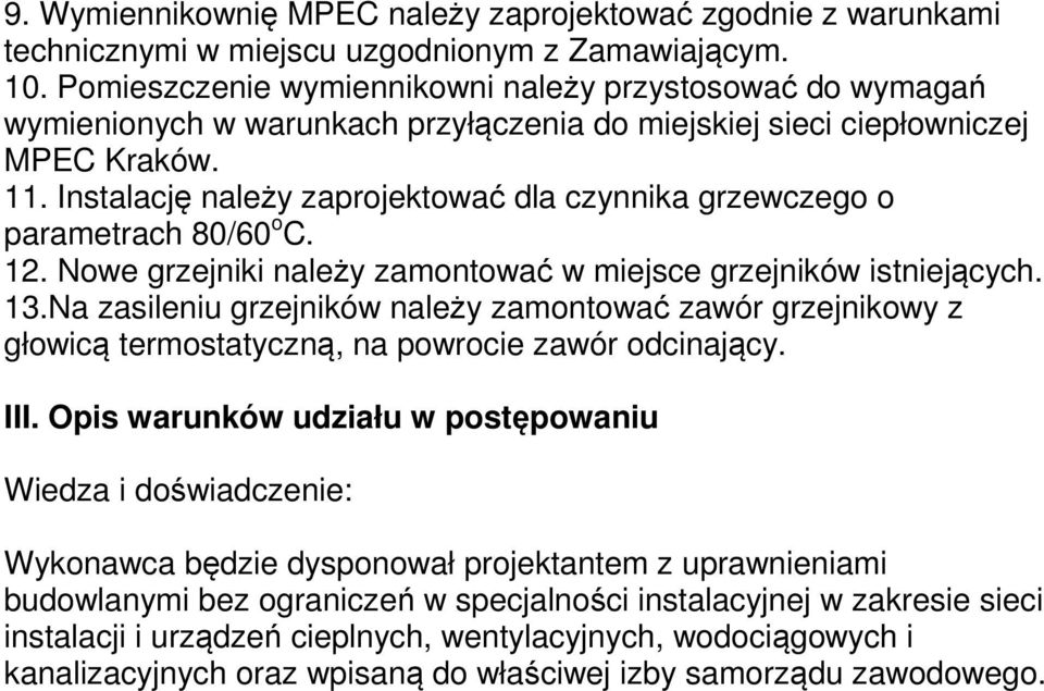 Instalację należy zaprojektować dla czynnika grzewczego o parametrach 80/60 o C. 12. Nowe grzejniki należy zamontować w miejsce grzejników istniejących. 13.