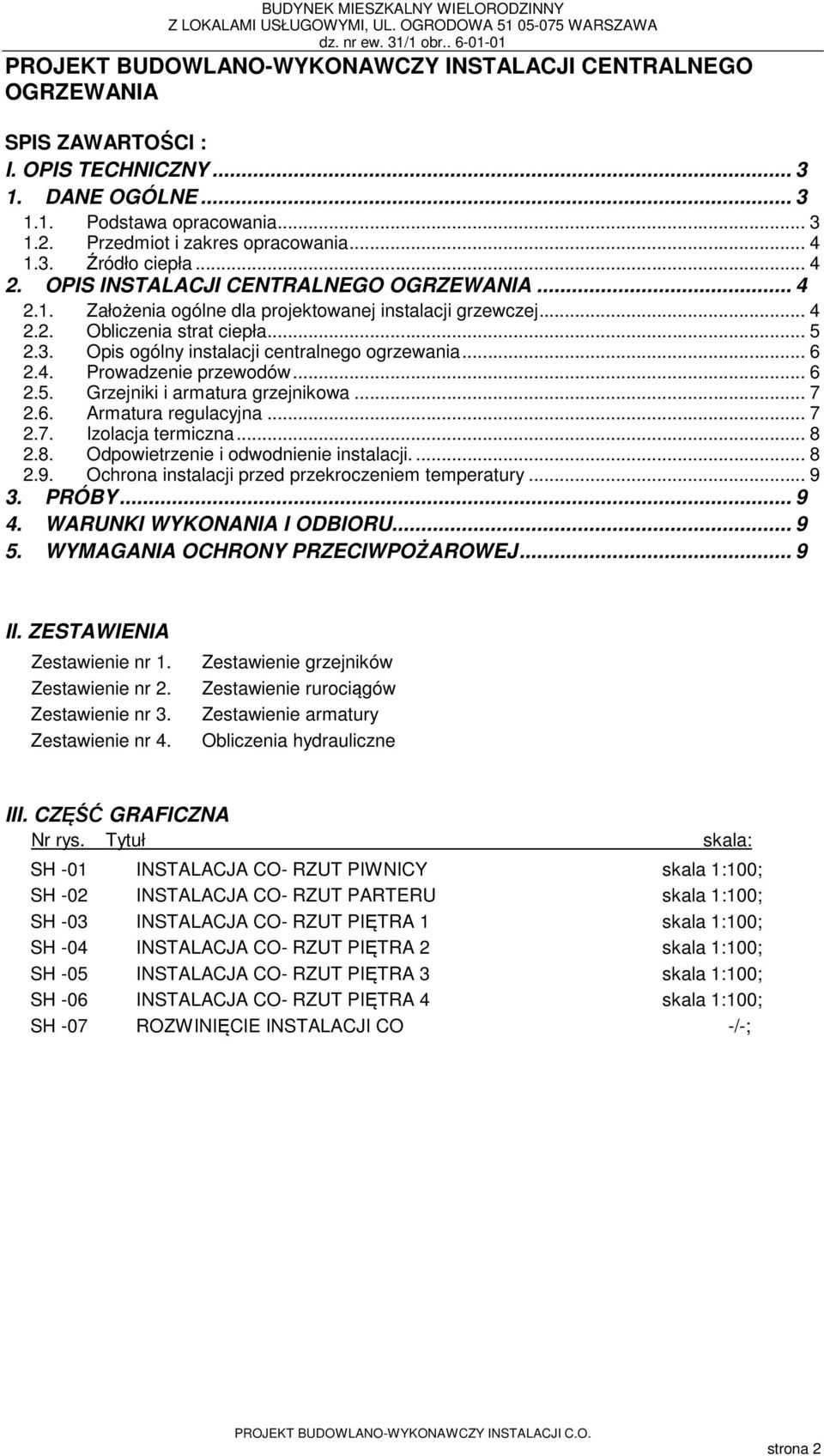 .. 6 2.4. Prowadzenie przewodów... 6 2.5. Grzejniki i armatura grzejnikowa... 7 2.6. Armatura regulacyjna... 7 2.7. Izolacja termiczna... 8 2.8. Odpowietrzenie i odwodnienie instalacji.... 8 2.9.