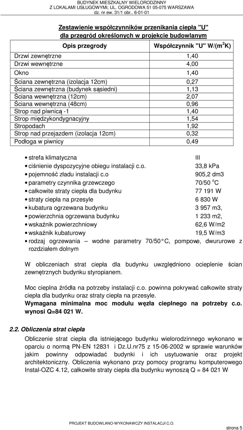 Stropodach 1,92 Strop nad przejazdem (izolacja 12cm) 0,32 Podłoga w piwnicy 0,49 strefa klimatyczna III ciśnienie dyspozycyjne obiegu instalacji c.o. 33,8 kpa pojemność zładu instalacji c.